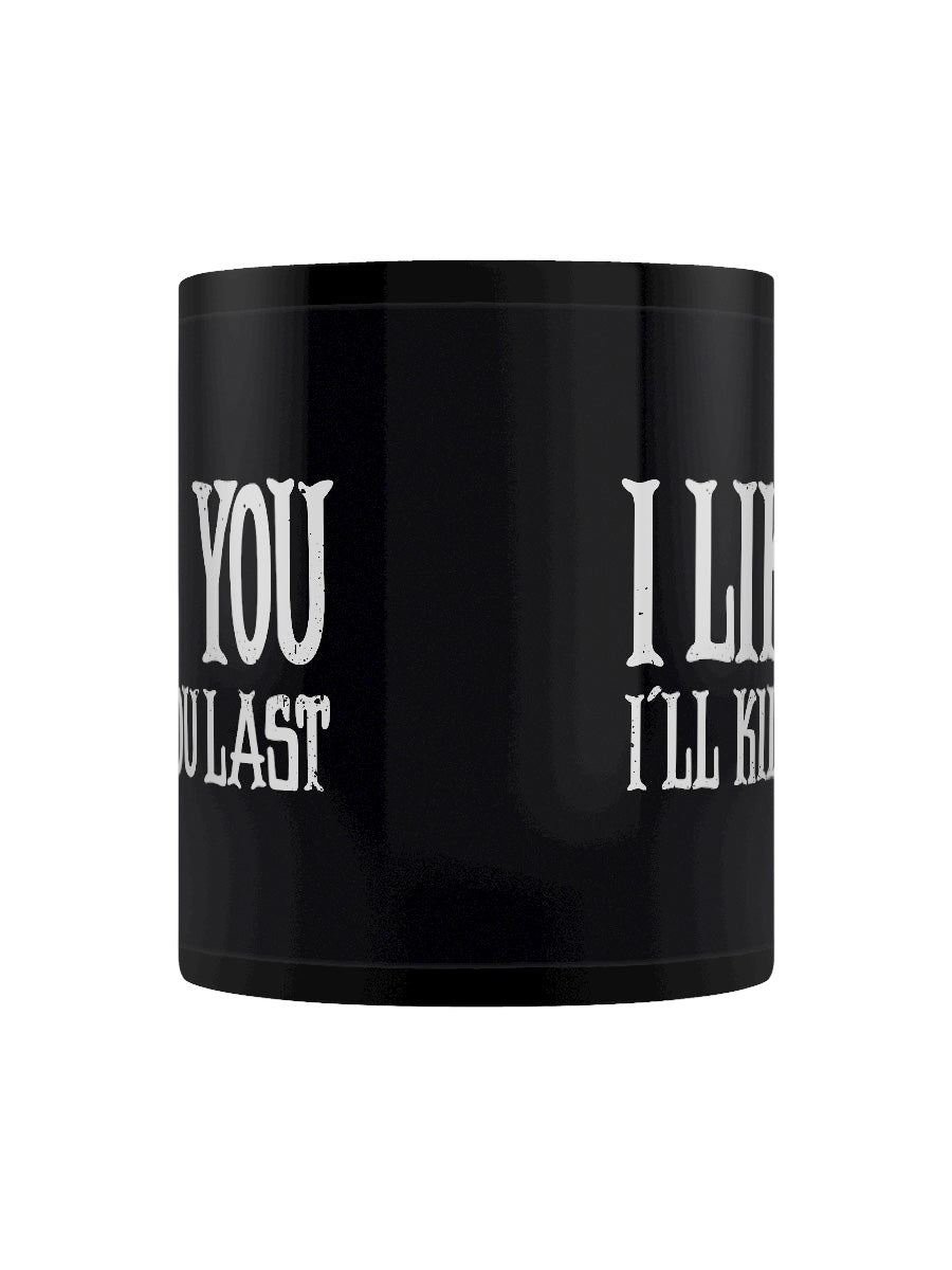 I Like You I'll Kill You Last Black Mug