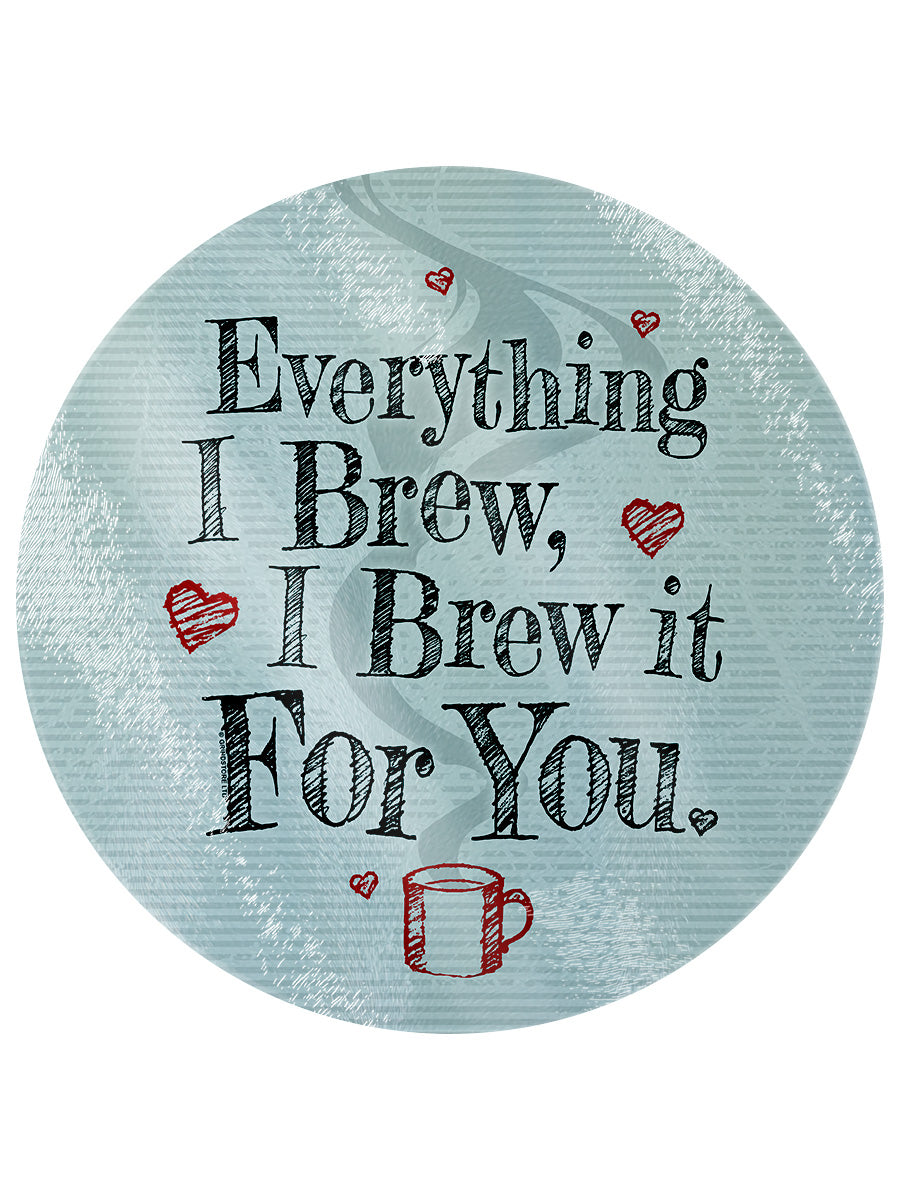 Everything I Brew, I Brew It For You Glass Chopping Board