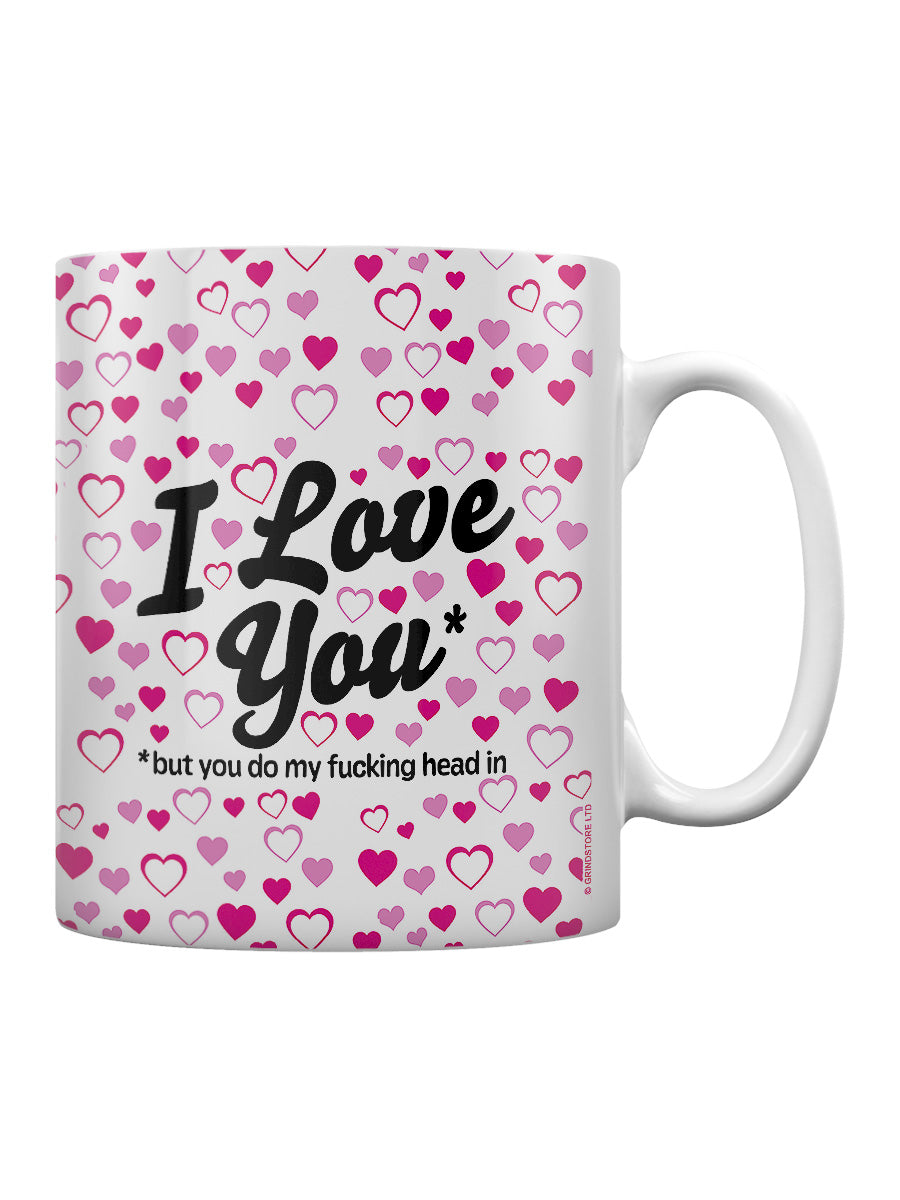 I Love You But You Do My Fucking Head In Mug