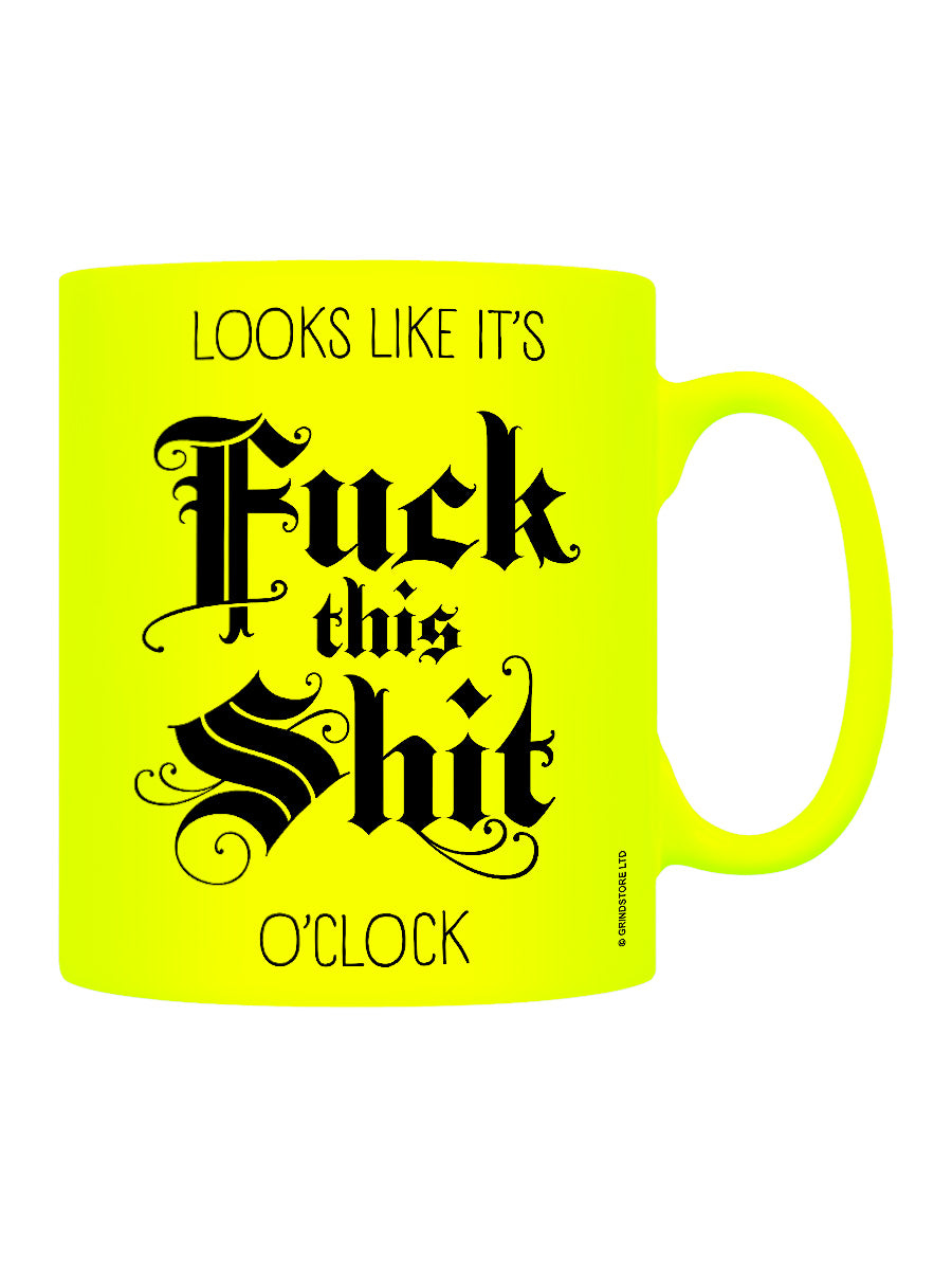 Looks Like It's Fuck This Shit O'Clock Yellow Neon Mug