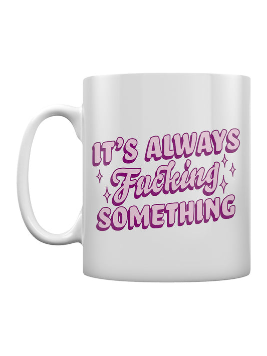 It's Always Fucking Something Mug