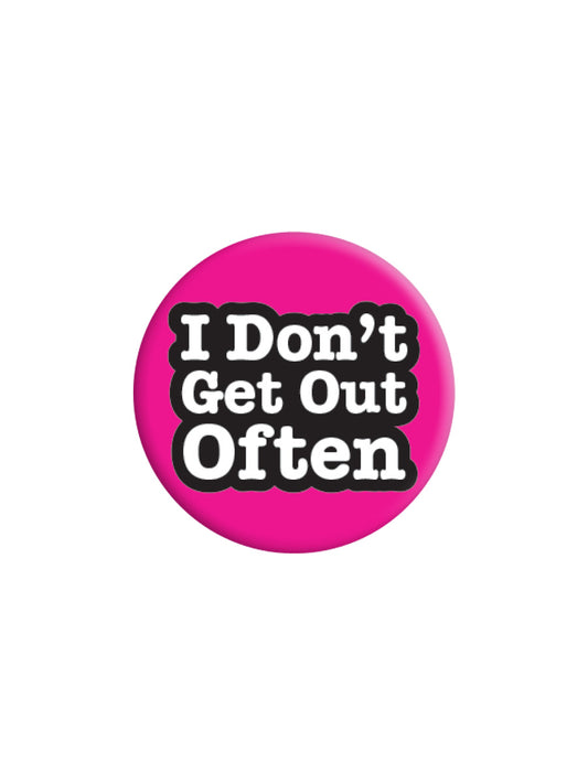 I Don't Get Out Often Badge