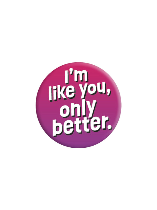 I'm Like You Only Better Badge