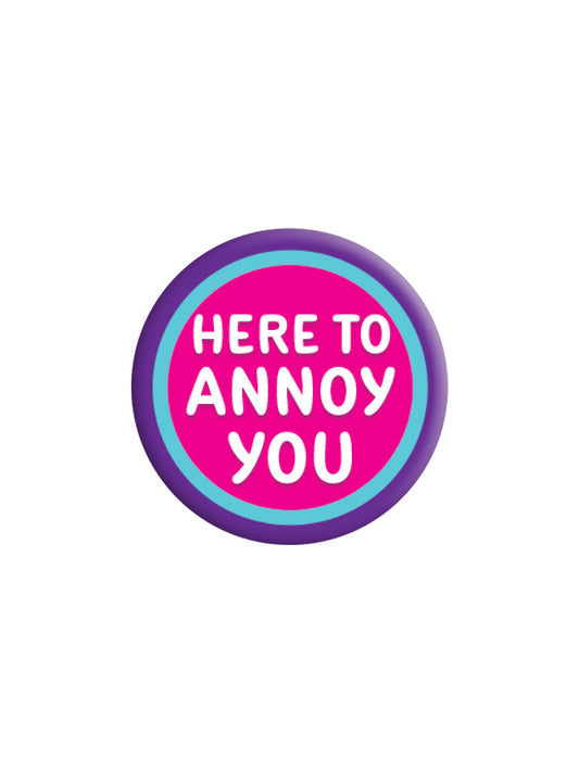 Here To Annoy You Badge