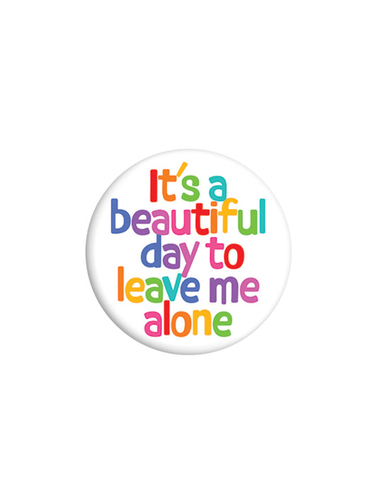 It's A Beautiful Day To Leave Me Alone Badge