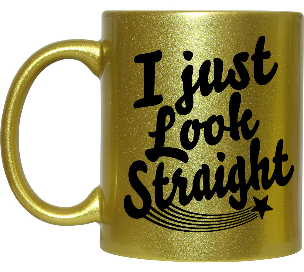 I Just Look Straight Gold Mug