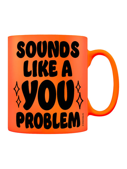 Sounds Like A You Problem Orange Neon Mug