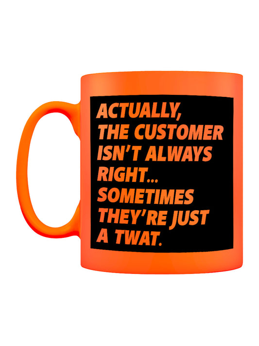 Actually The Customer Isn't Always Right Orange Neon Mug