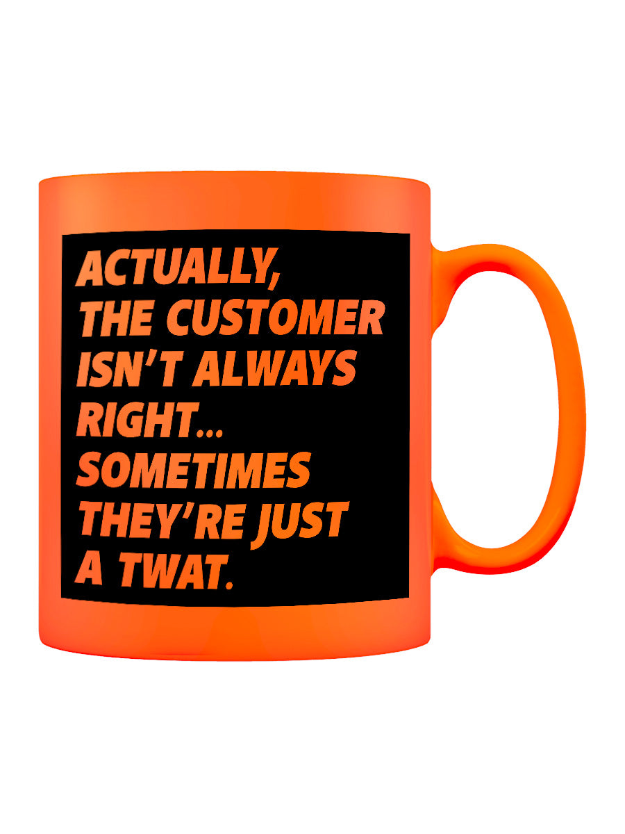 Actually The Customer Isn't Always Right Orange Neon Mug