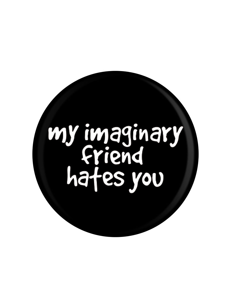 My Imaginary Friend Hates You Badge