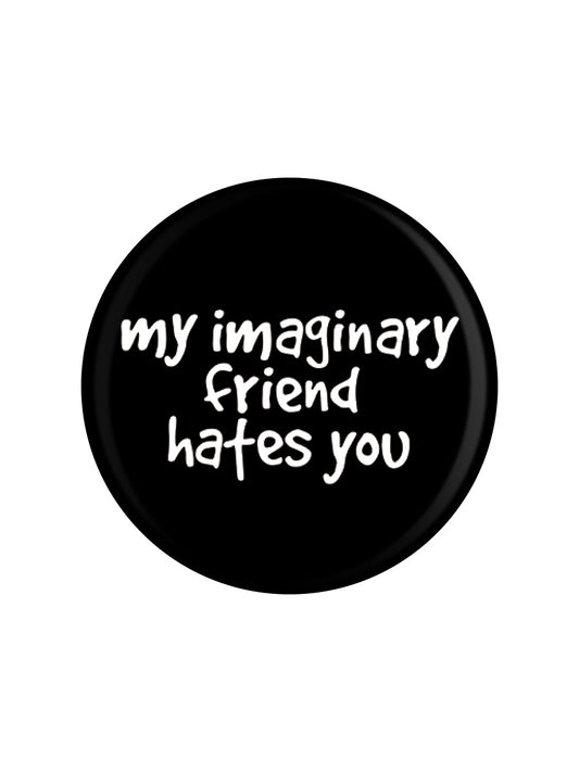 My Imaginary Friend Hates You Badge