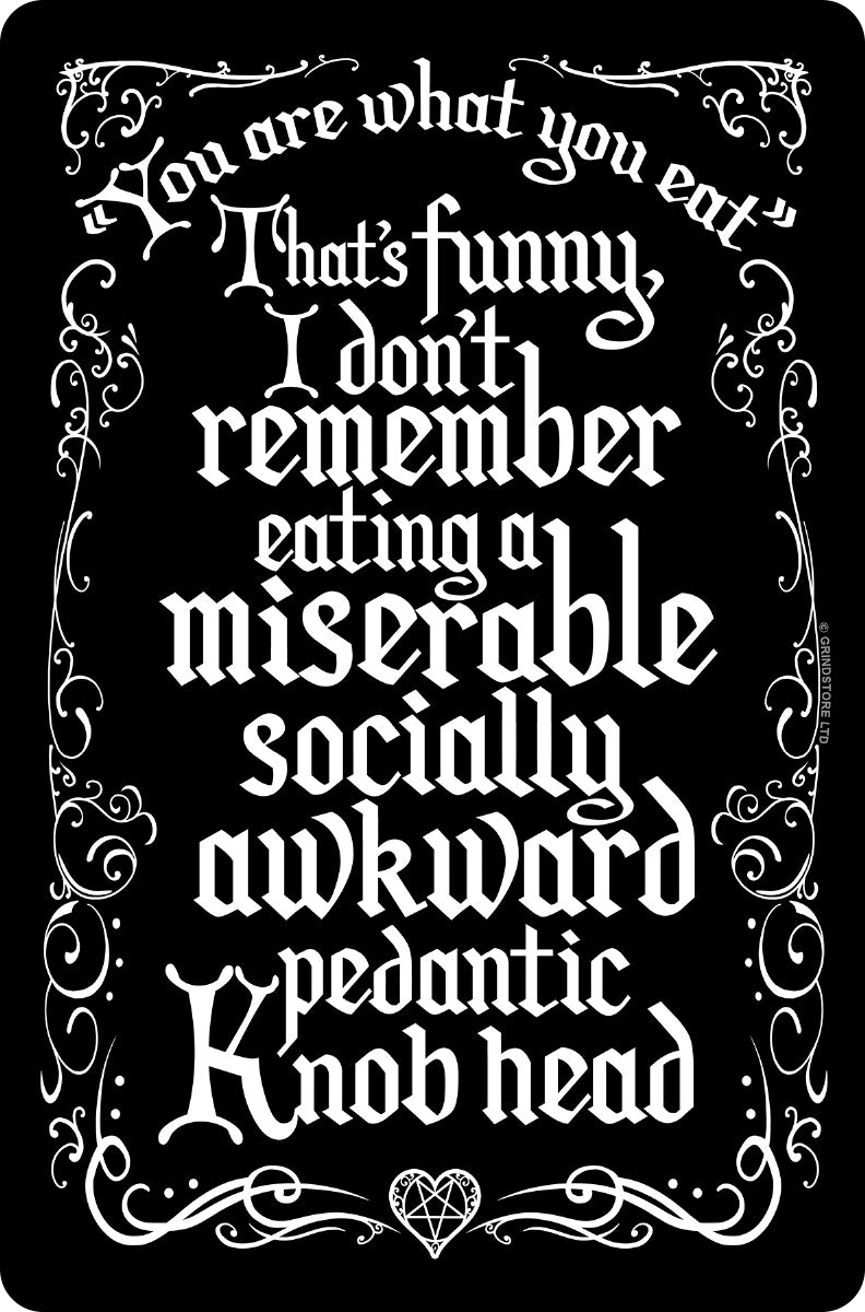You Are What You Eat, I Don't Remember Eating a Miserable.....Knobhead Greet Tin Sign