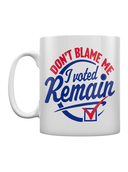 Don't Blame Me I Voted Remain Mug