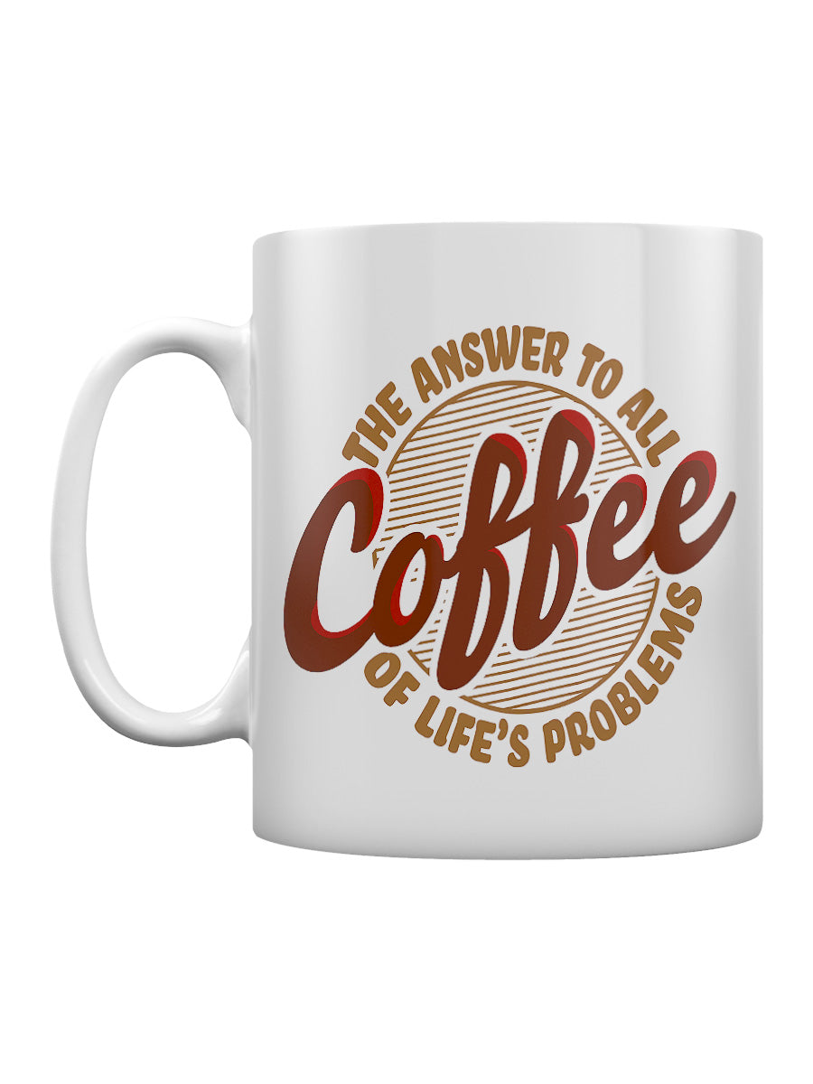 Coffee The Answer To All Of Life's Problems Mug