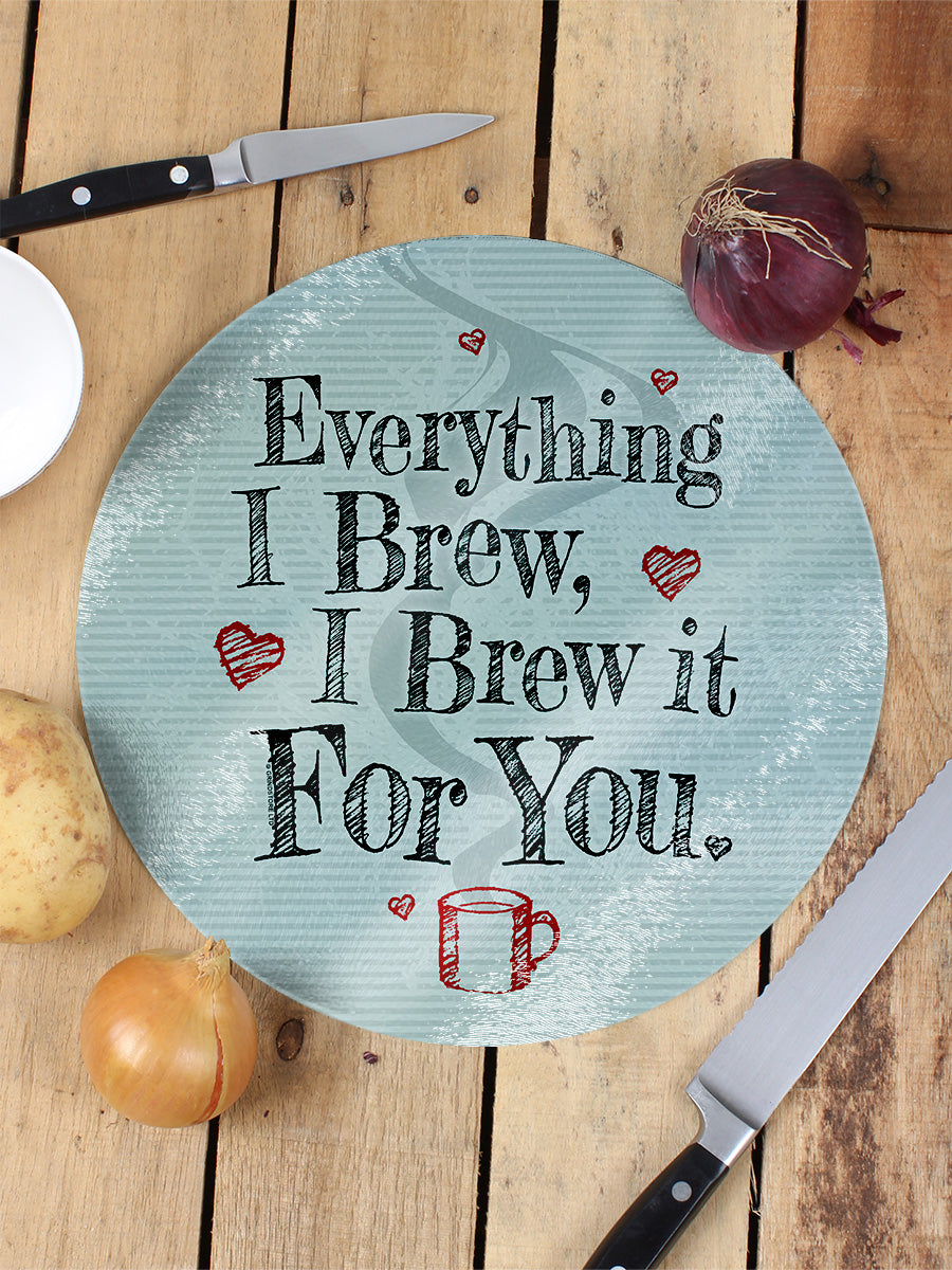Everything I Brew, I Brew It For You Glass Chopping Board