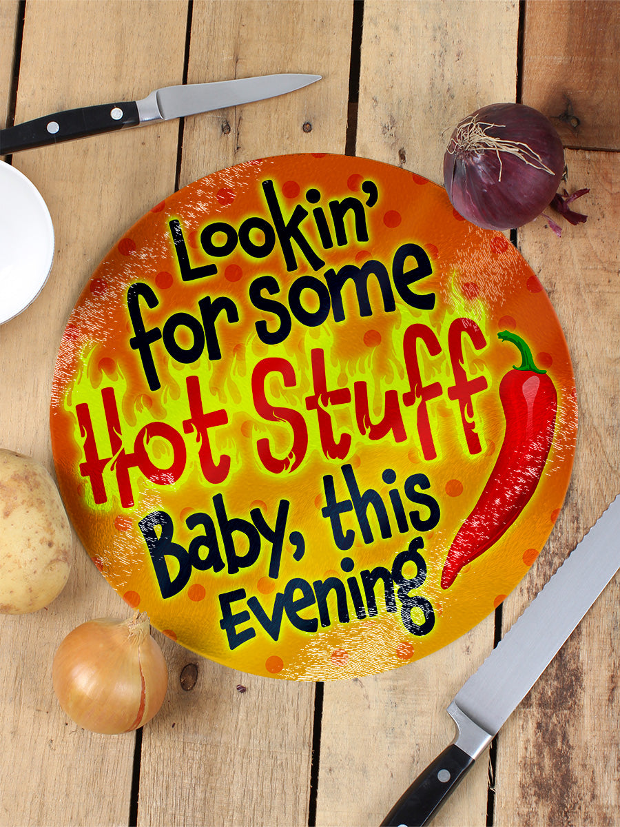 Lookin' For Some Hot Stuff Baby, This Evening Glass Chopping Board