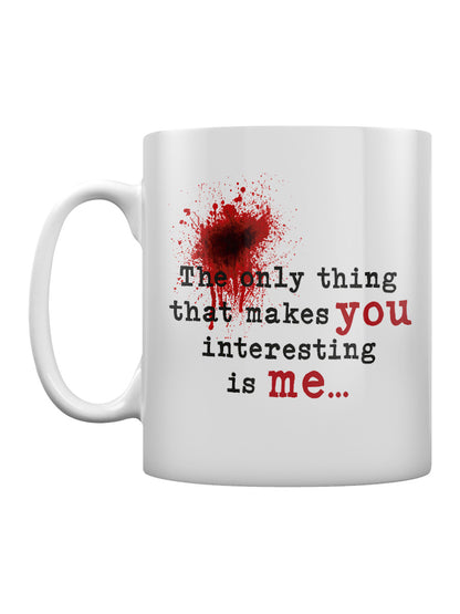 The Only Thing That Makes You Interesting Is Me Mug