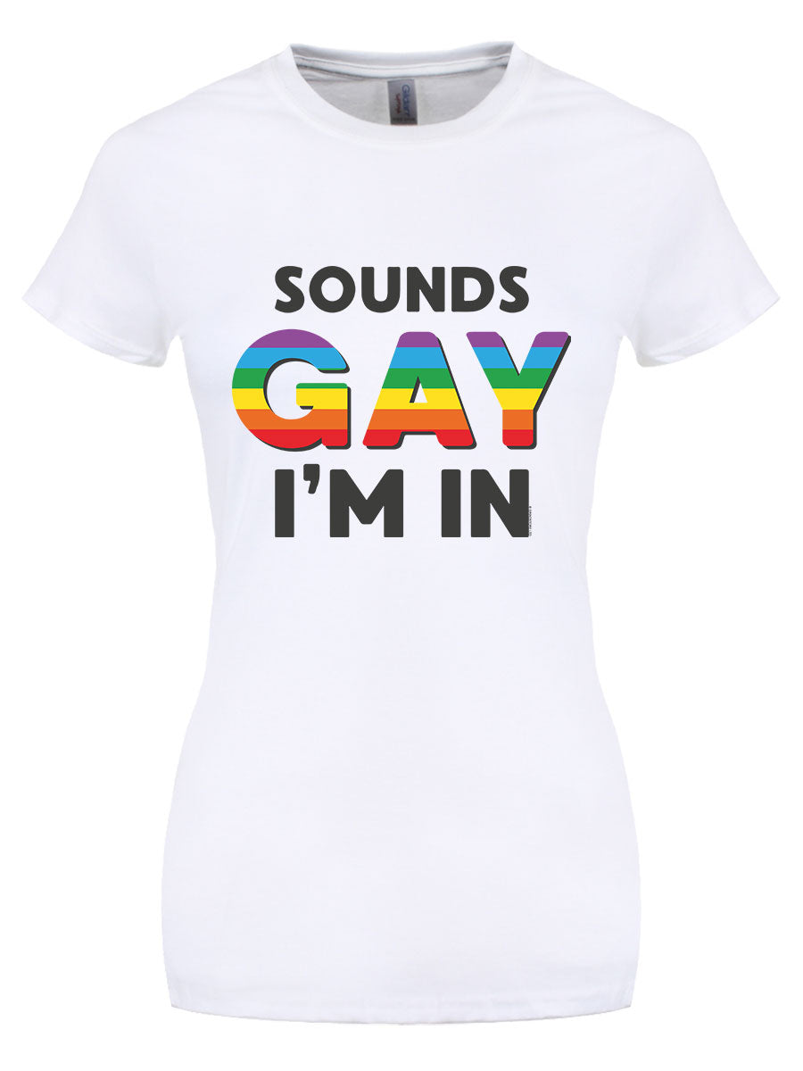 Sounds Gay I'm In Ladies White T-Shirt