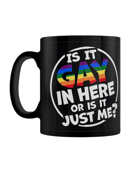 Is It Gay In Here Or Is It Just Me? Black Mug