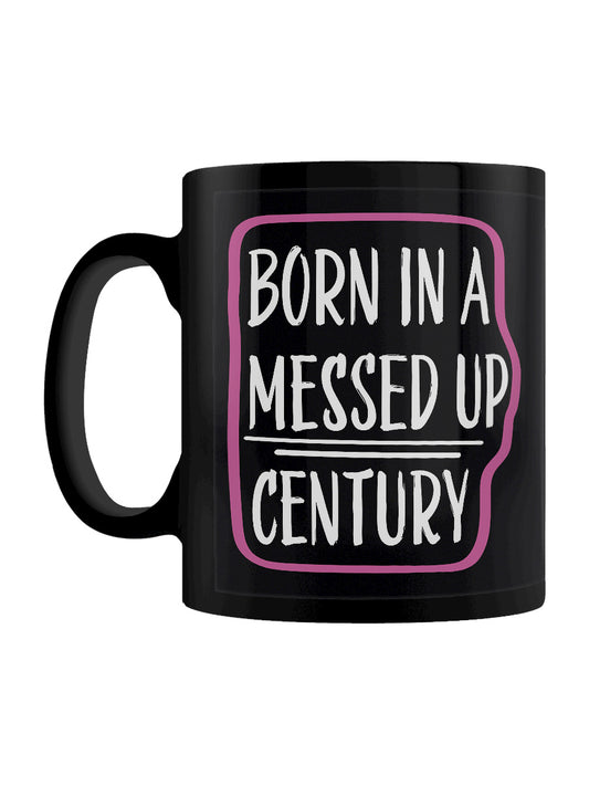 Born In A Messed Up Century Black Mug