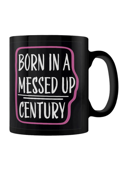 Born In A Messed Up Century Black Mug