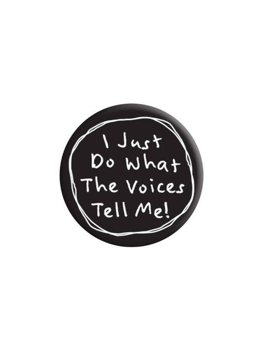 I Just Do What The Voices Tell Me Badge