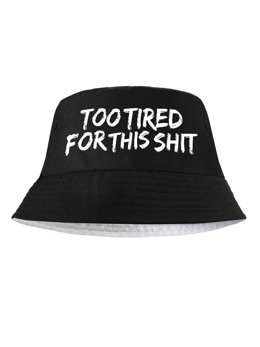 Too Tired For This Shit Black Bucket Hat