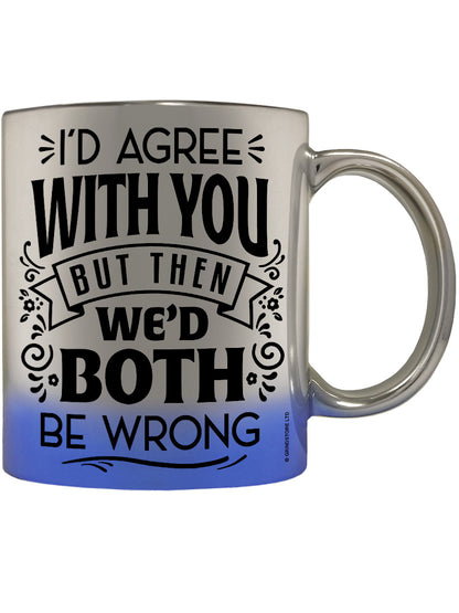 I'd Agree With You But Then We'd Both Be Wrong Blue Mirror Mug