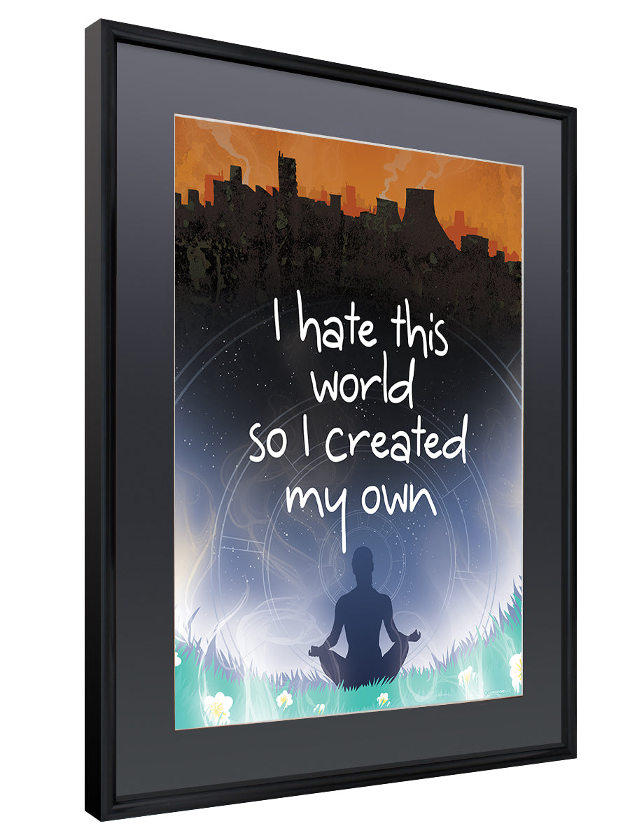 I Hate This World So I Created My Own Gloss Black Framed Poster