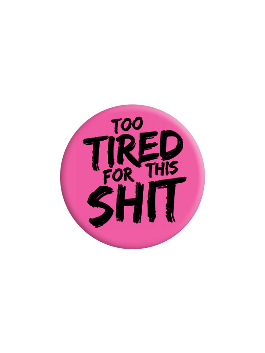 Too Tired For This Shit Badge