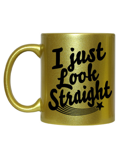 I Just Look Straight Gold Mug