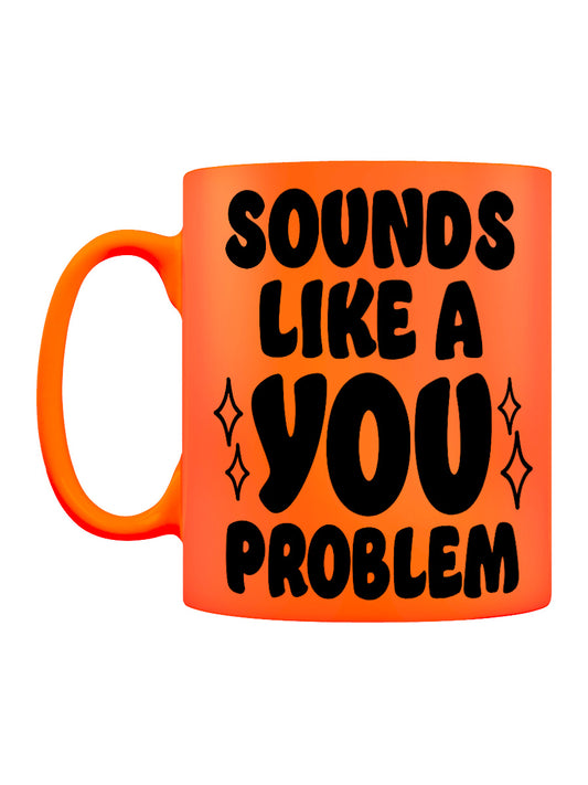 Sounds Like A You Problem Orange Neon Mug