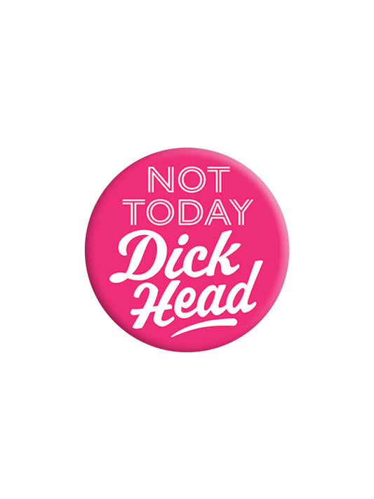 Not Today Dickhead Badge