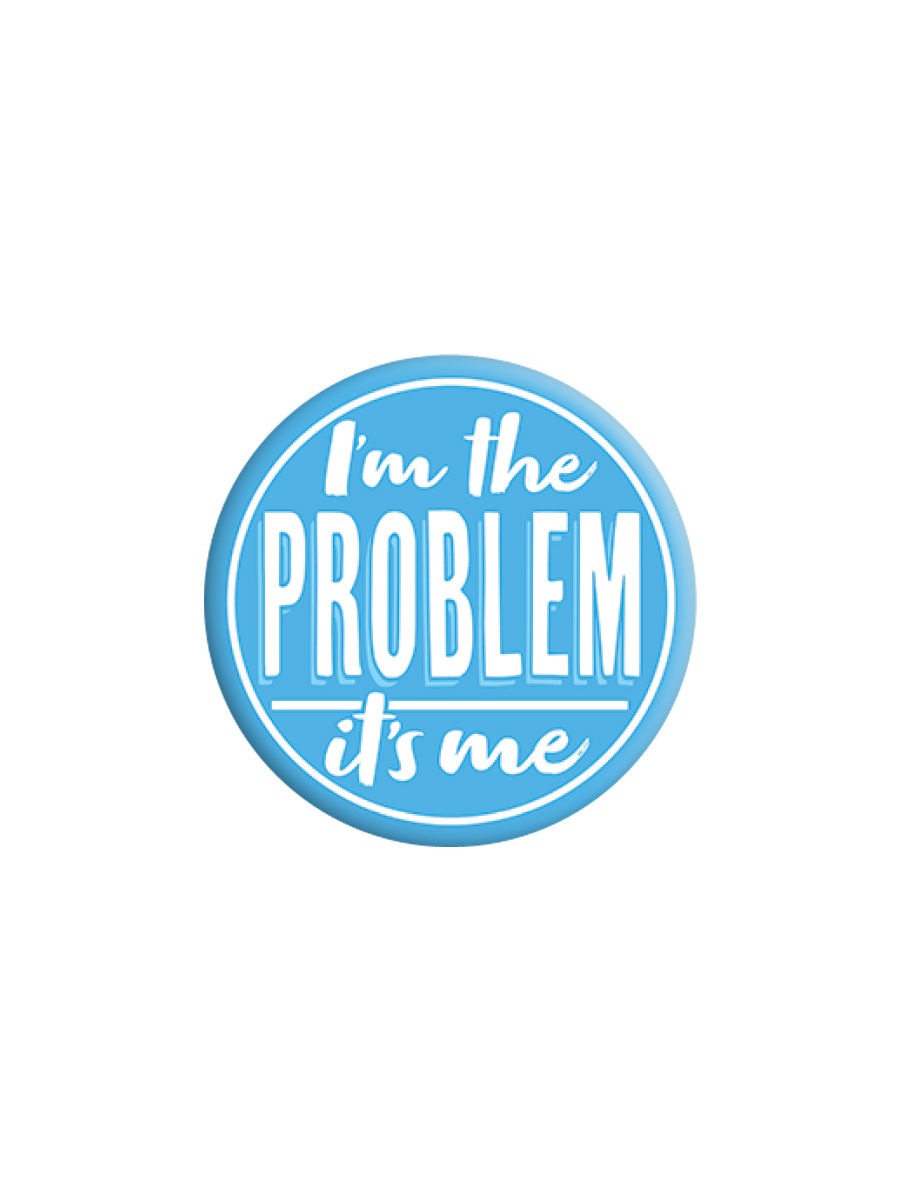 Problem I'm I'm The Problem, It's Me Badge